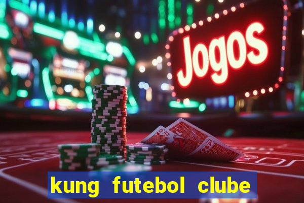 kung futebol clube dublado completo